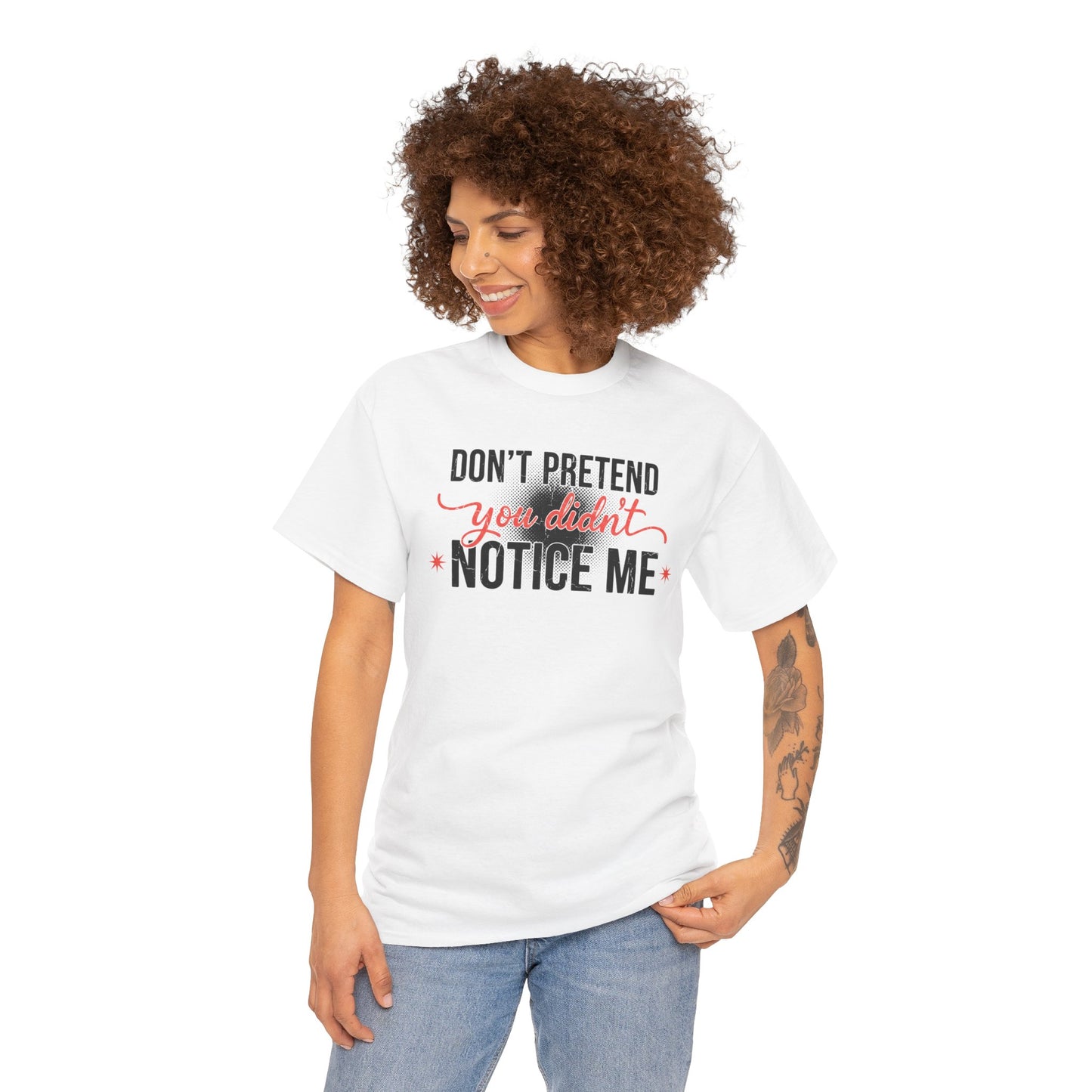 Don’t Pretend You Didn’t Notice Me T-Shirt — Funny Sarcastic Tee for Women & Friends