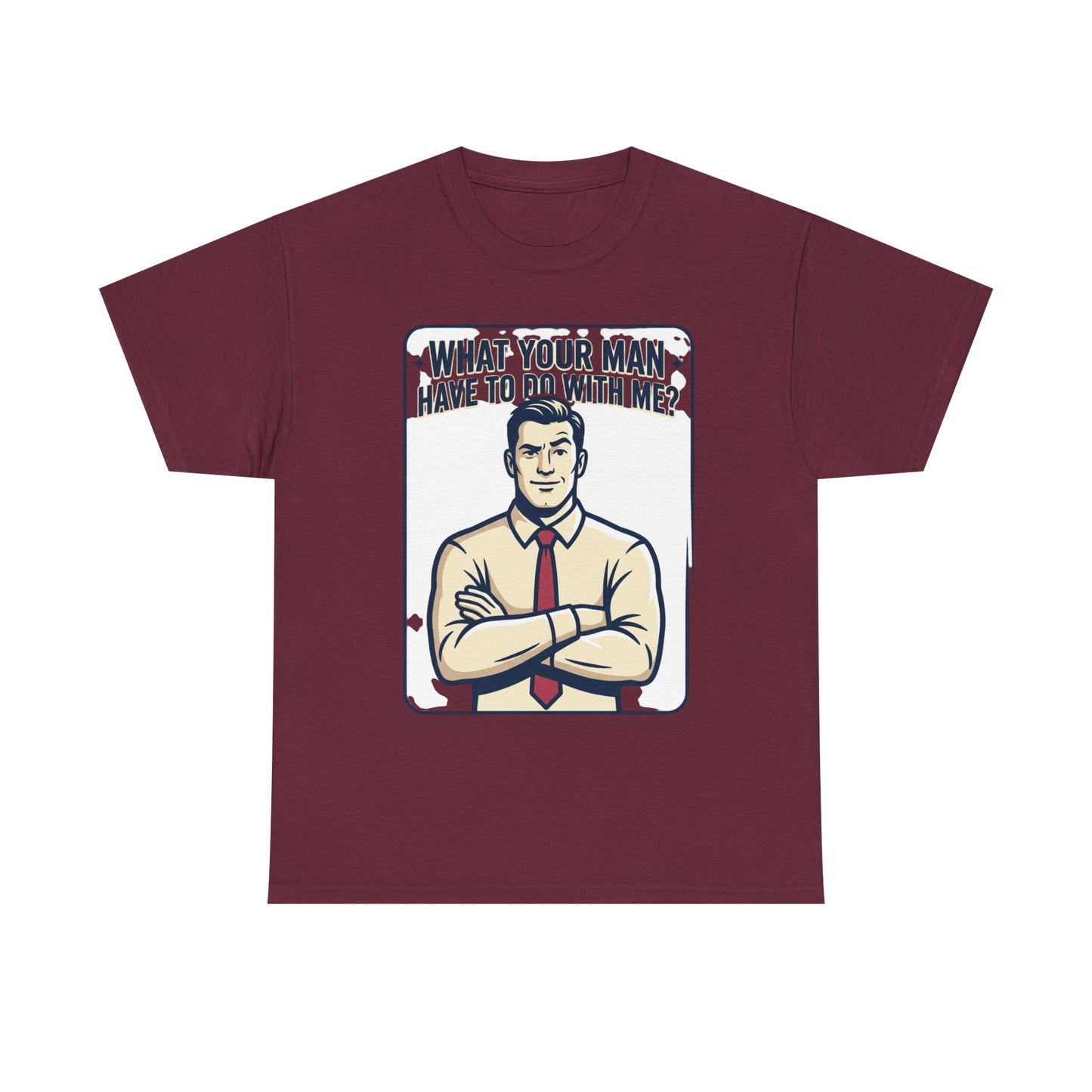 What Your Man Have To Do With Me? Tee — Funny Retro Man Graphic T-Shirt