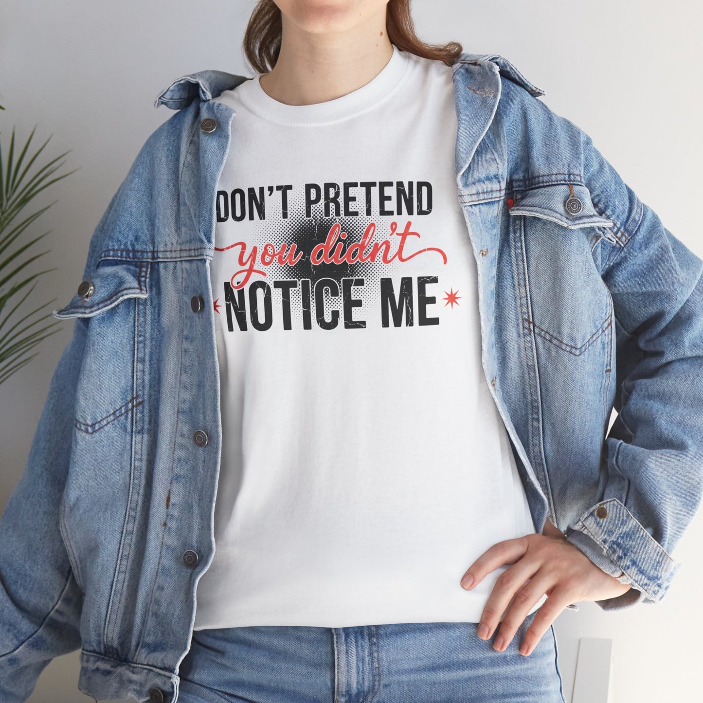 Don’t Pretend You Didn’t Notice Me T-Shirt — Funny Sarcastic Tee for Women & Friends
