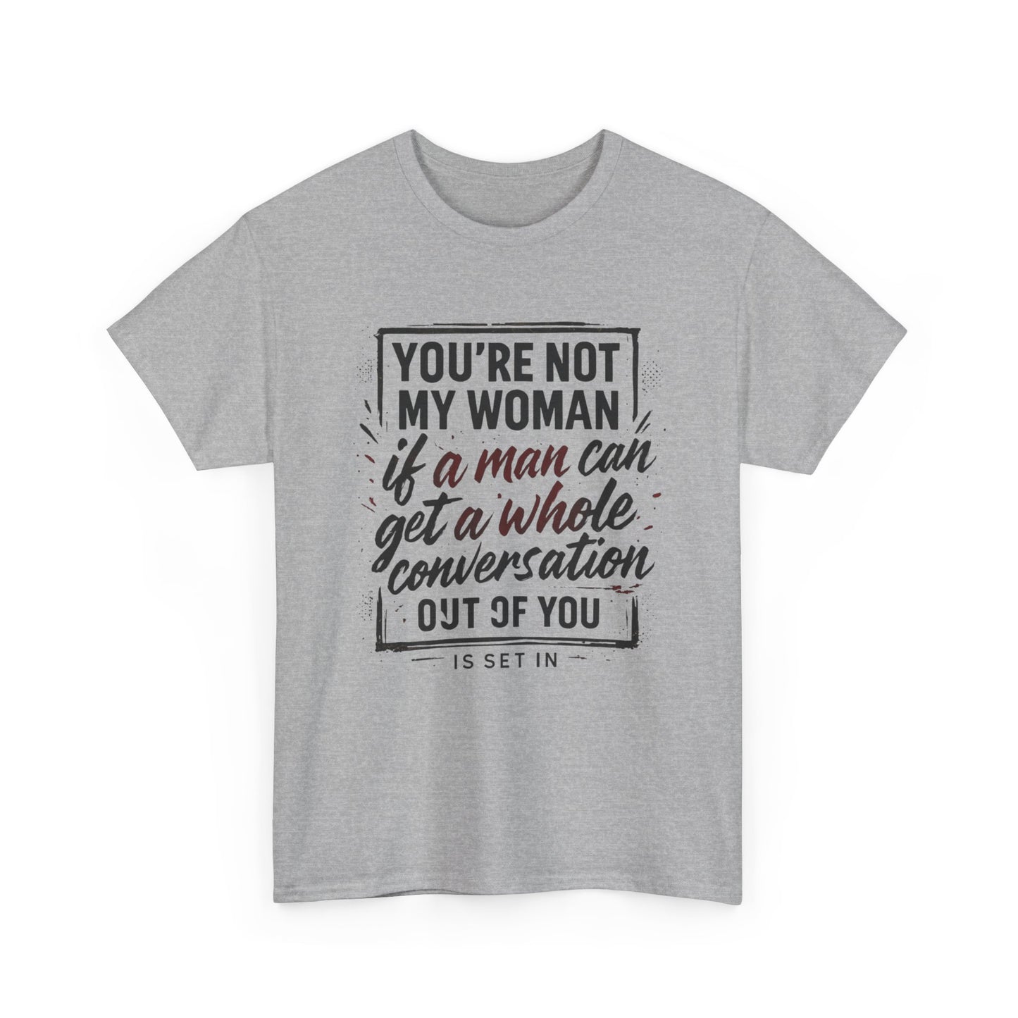 Graphic Tee — “You’re Not My Woman If a Man Can Get a Whole Conversation Out of You” Feminist Statement T-Shirt