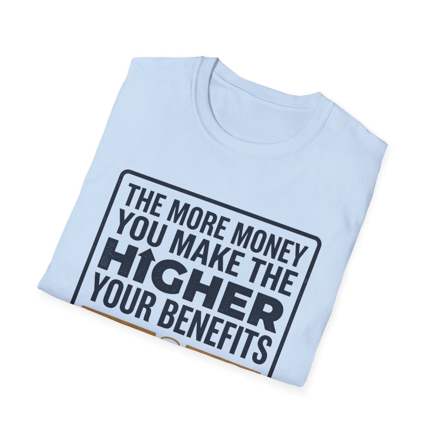 T-Shirt — "The More Money You Make The Higher Your Benefits" Funny Financial Quote Tee