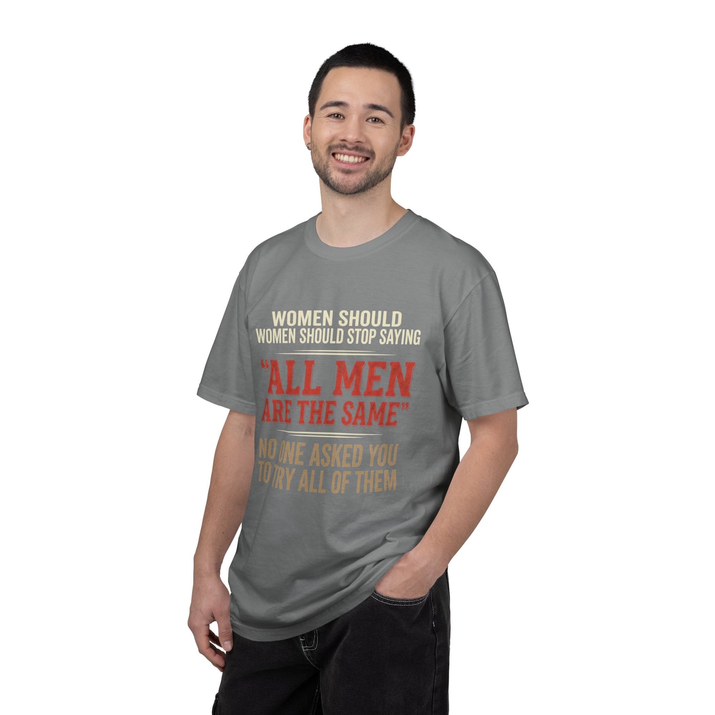 "All Men Are the Same? No One Asked You to Try All of Them" Statement Tee