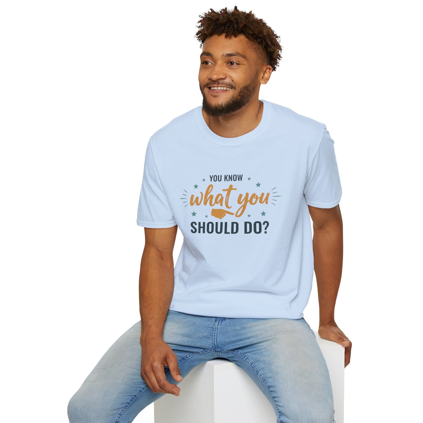 Motivational Tee — "You Know What You Should Do?" Graphic T-Shirt Printify