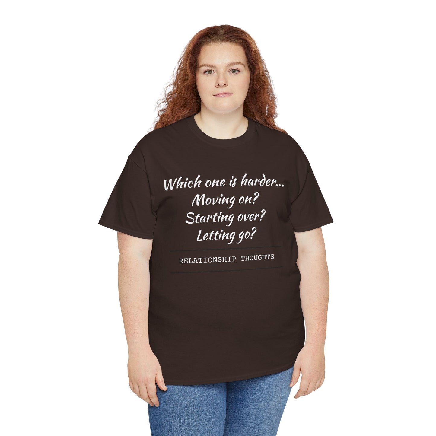 Relationship Thoughts Tee — “Which one is harder... Moving on? Starting over? Letting go?”
