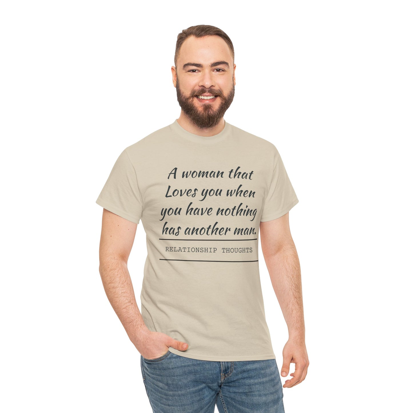 T-Shirt — “A woman that loves you when you have nothing has another man.” Relationship Thoughts Quote Tee