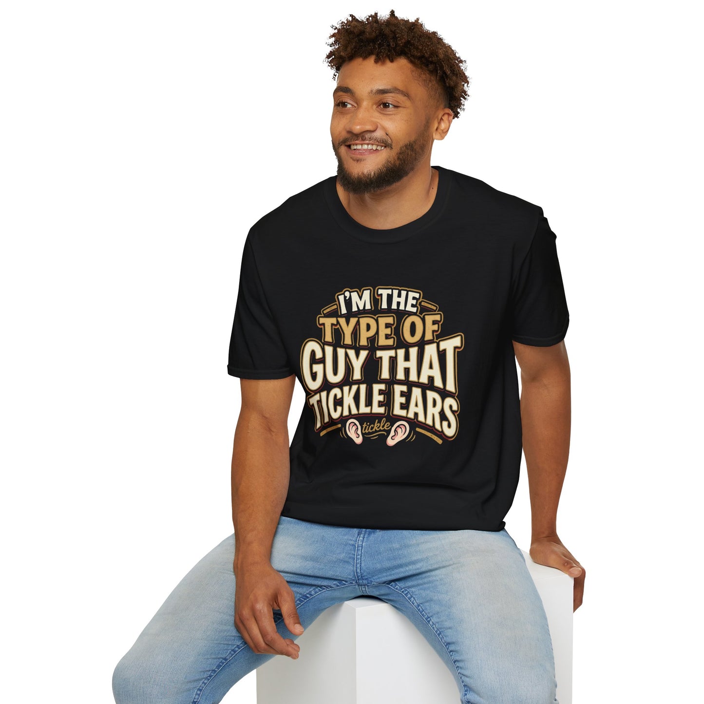 I'm The Type Of Guy That Tickle Ears T-Shirt — Funny Novelty Graphic Tee