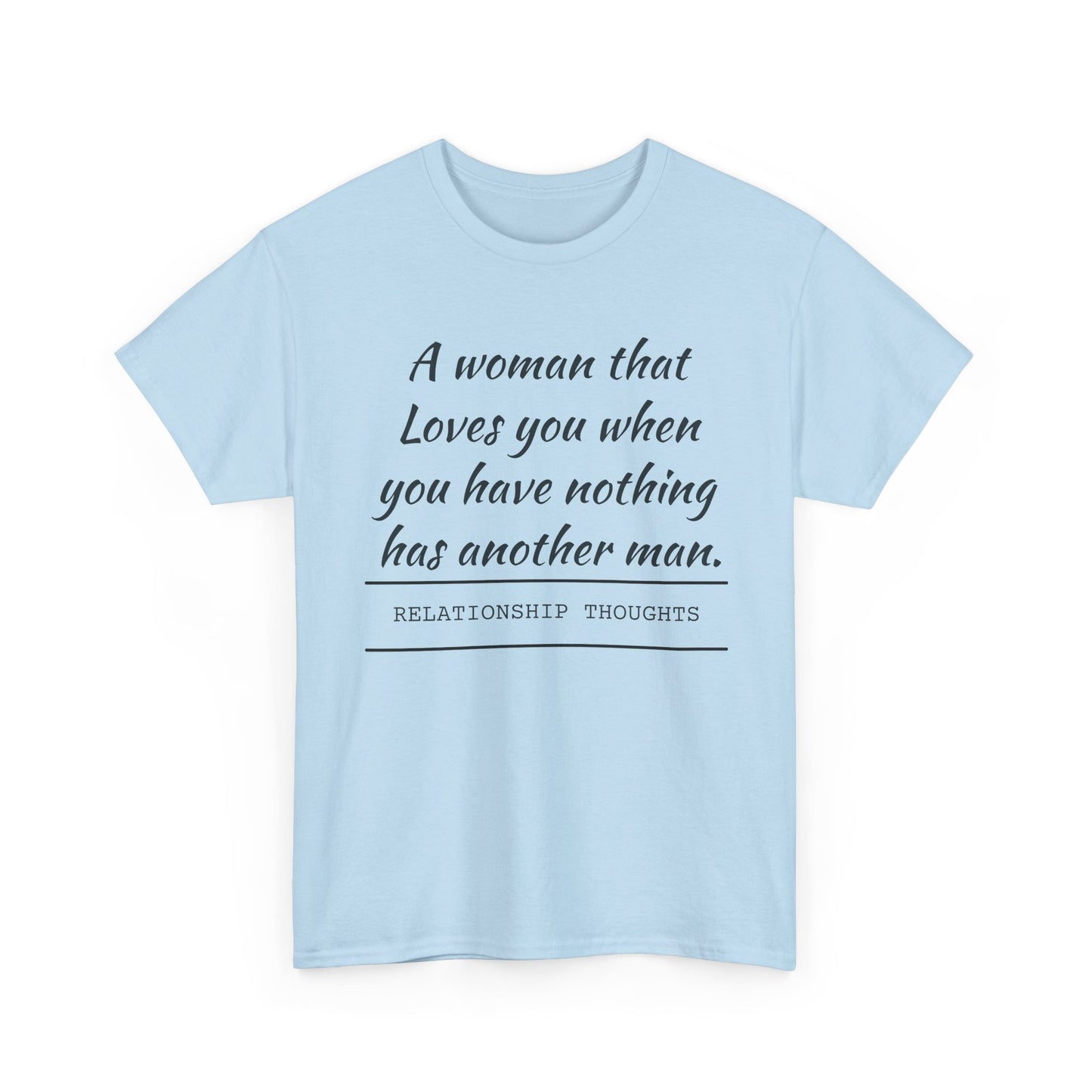 T-Shirt — “A woman that loves you when you have nothing has another man.” Relationship Thoughts Quote Tee