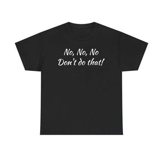 No, No, No Don't Do That!