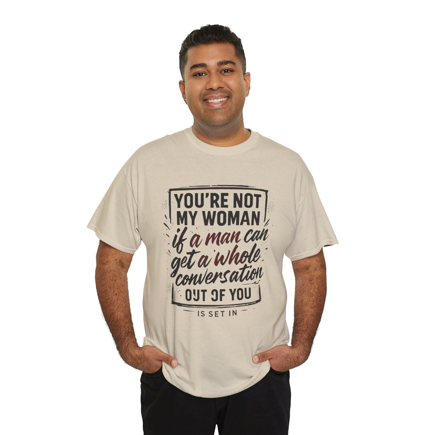 Graphic Tee — “You’re Not My Woman If a Man Can Get a Whole Conversation Out of You” Feminist Statement T-Shirt