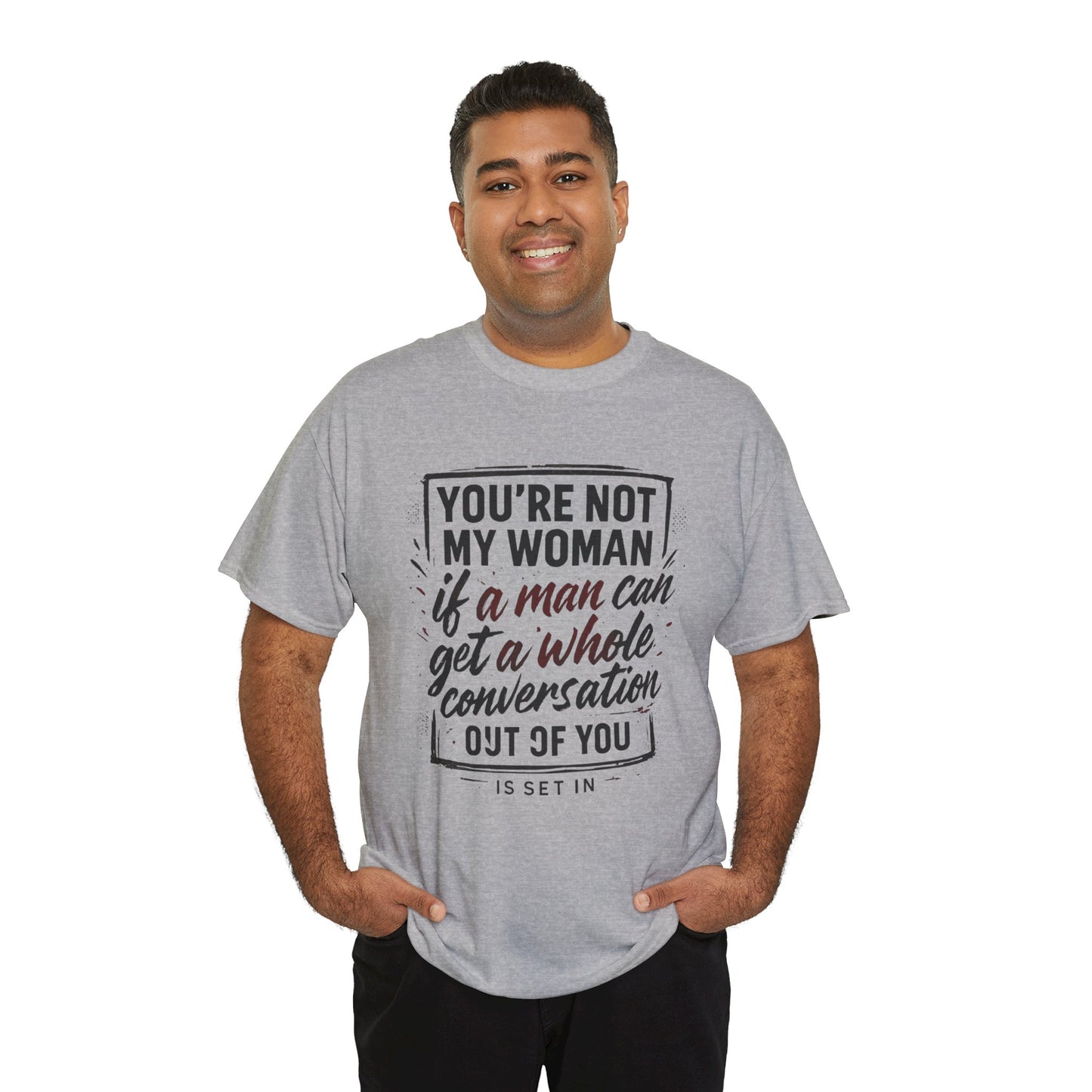 Graphic Tee — “You’re Not My Woman If a Man Can Get a Whole Conversation Out of You” Feminist Statement T-Shirt