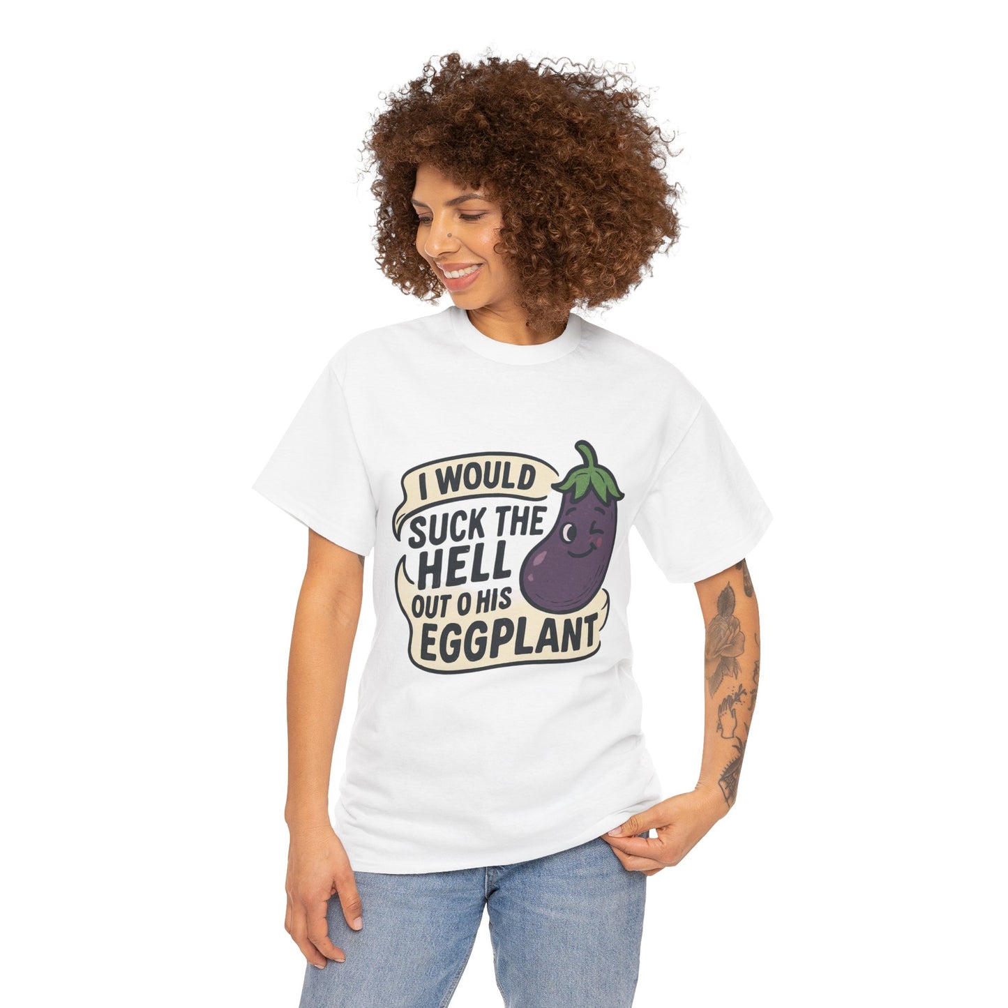 Graphic T-Shirt — "I Would Suck the Hell Out of His Eggplant" Bold Funny Novelty Tee Printify