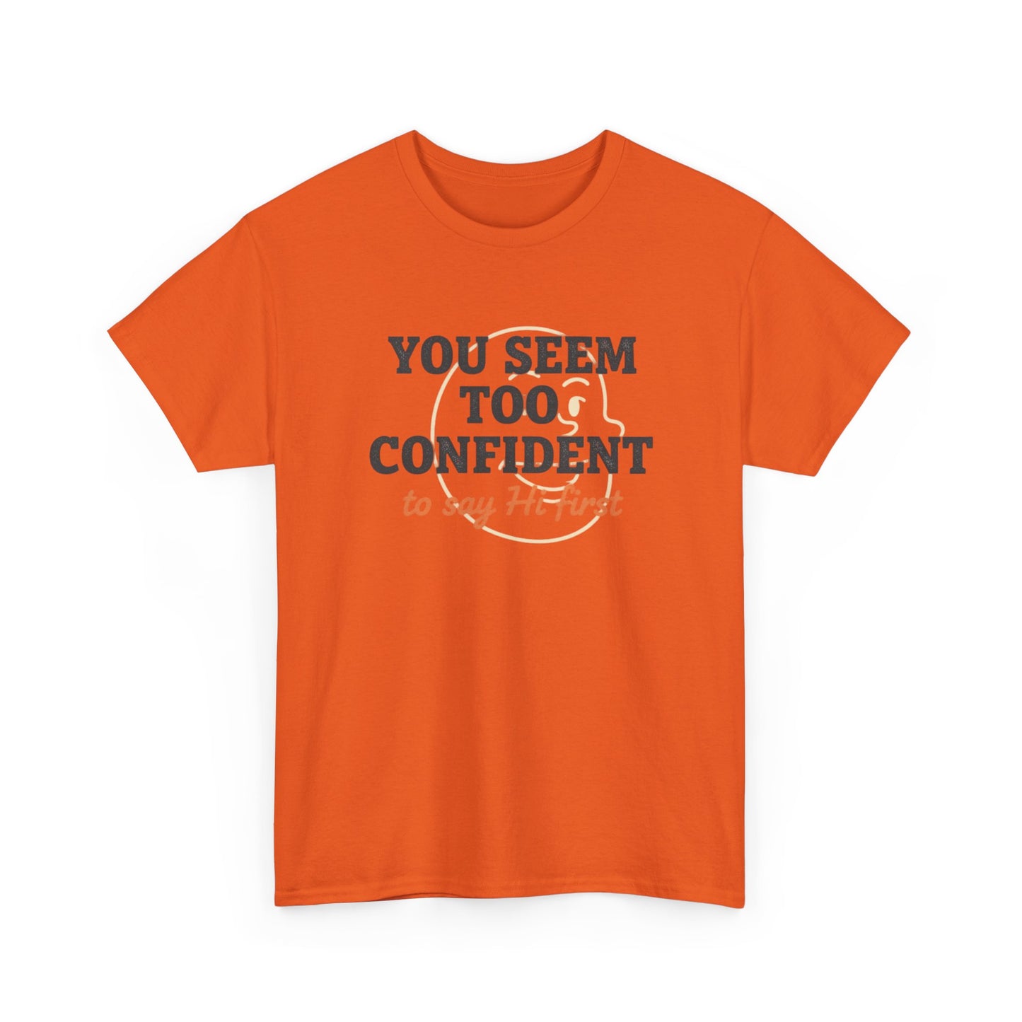 You Seem Too Confident To Say Hi First T‑Shirt Printify