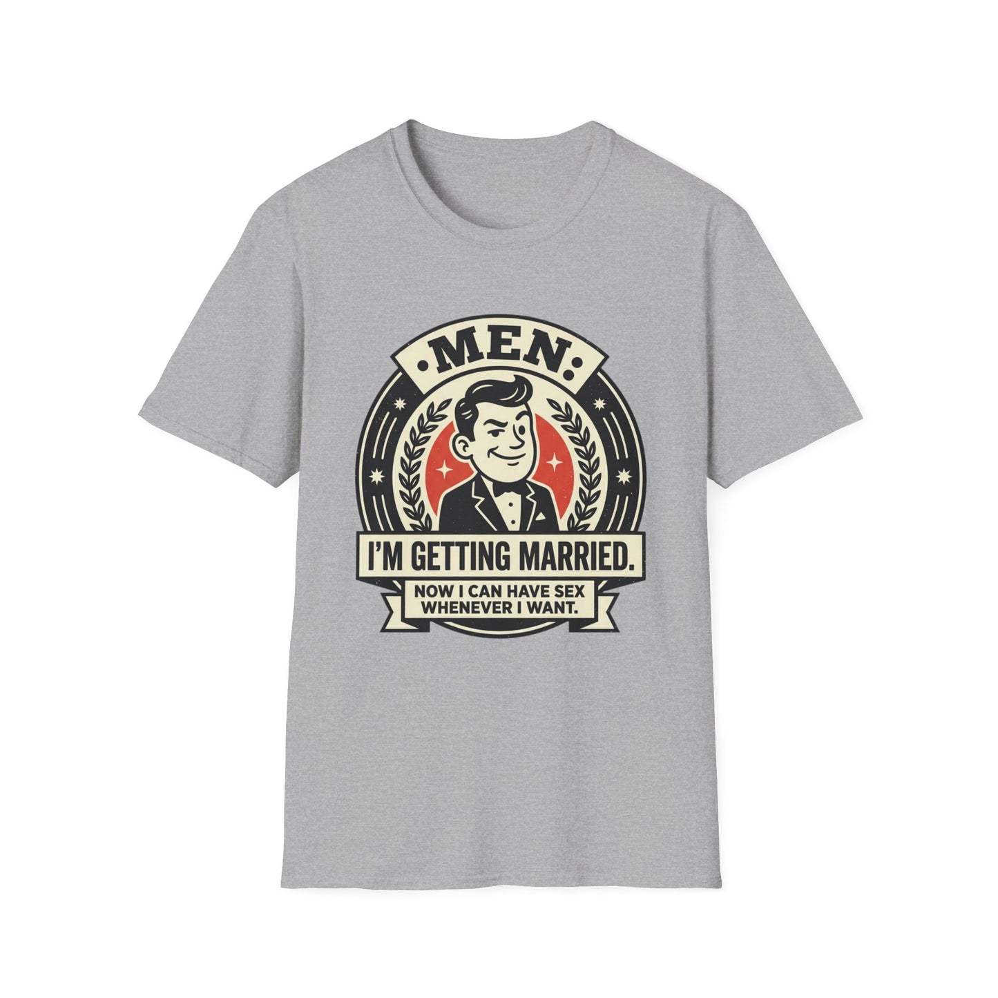 Men I'm Getting Married T-Shirt — Funny Groom Wedding Shirt (“Now I Can Have Sex Whenever I Want”)