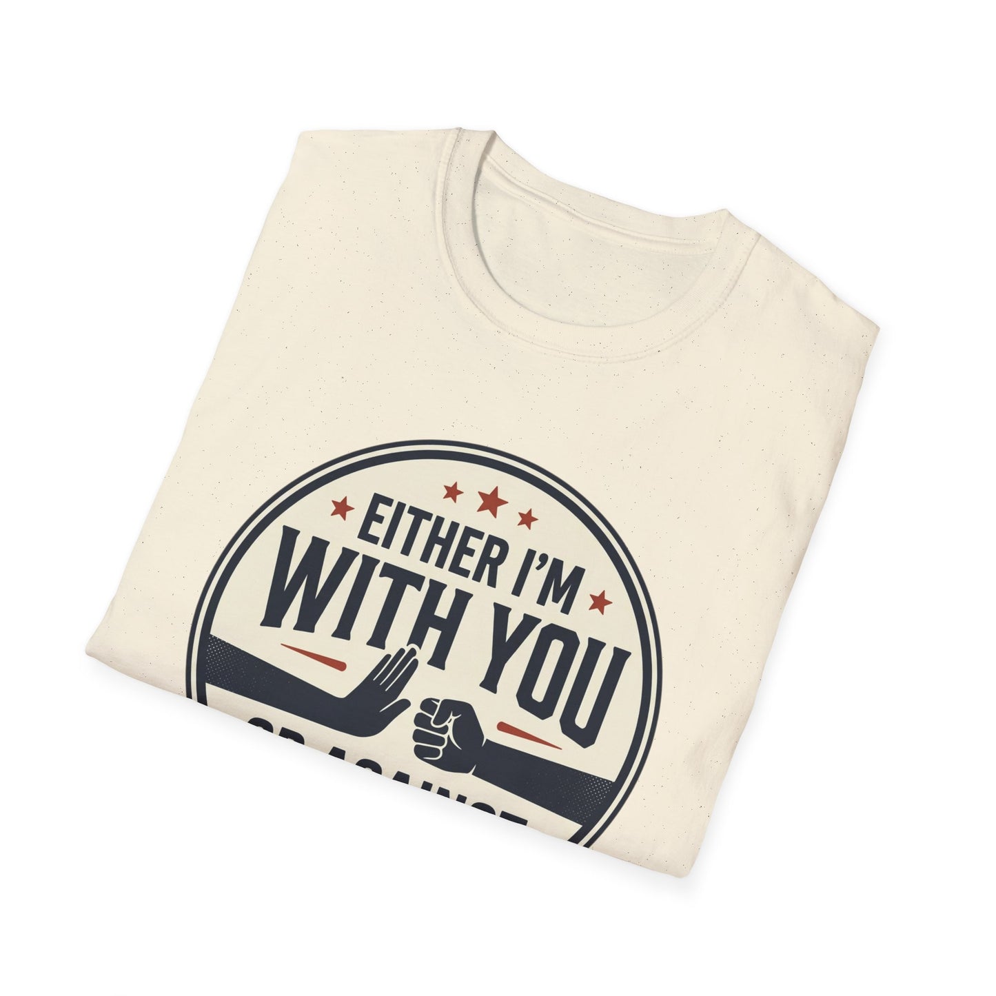Either I'm With You or Against You T-Shirt