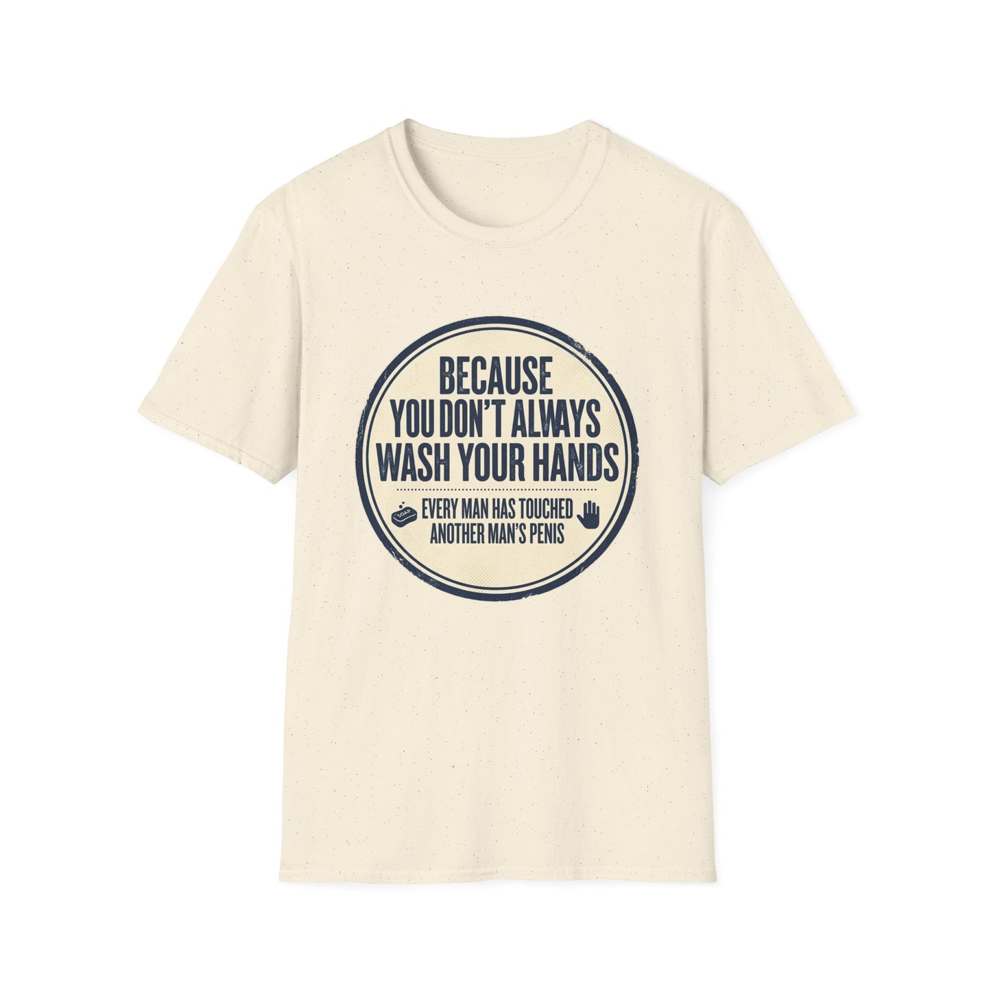 "Because You Don't Always Wash Your Hands" Funny Hygiene Reminder Tee