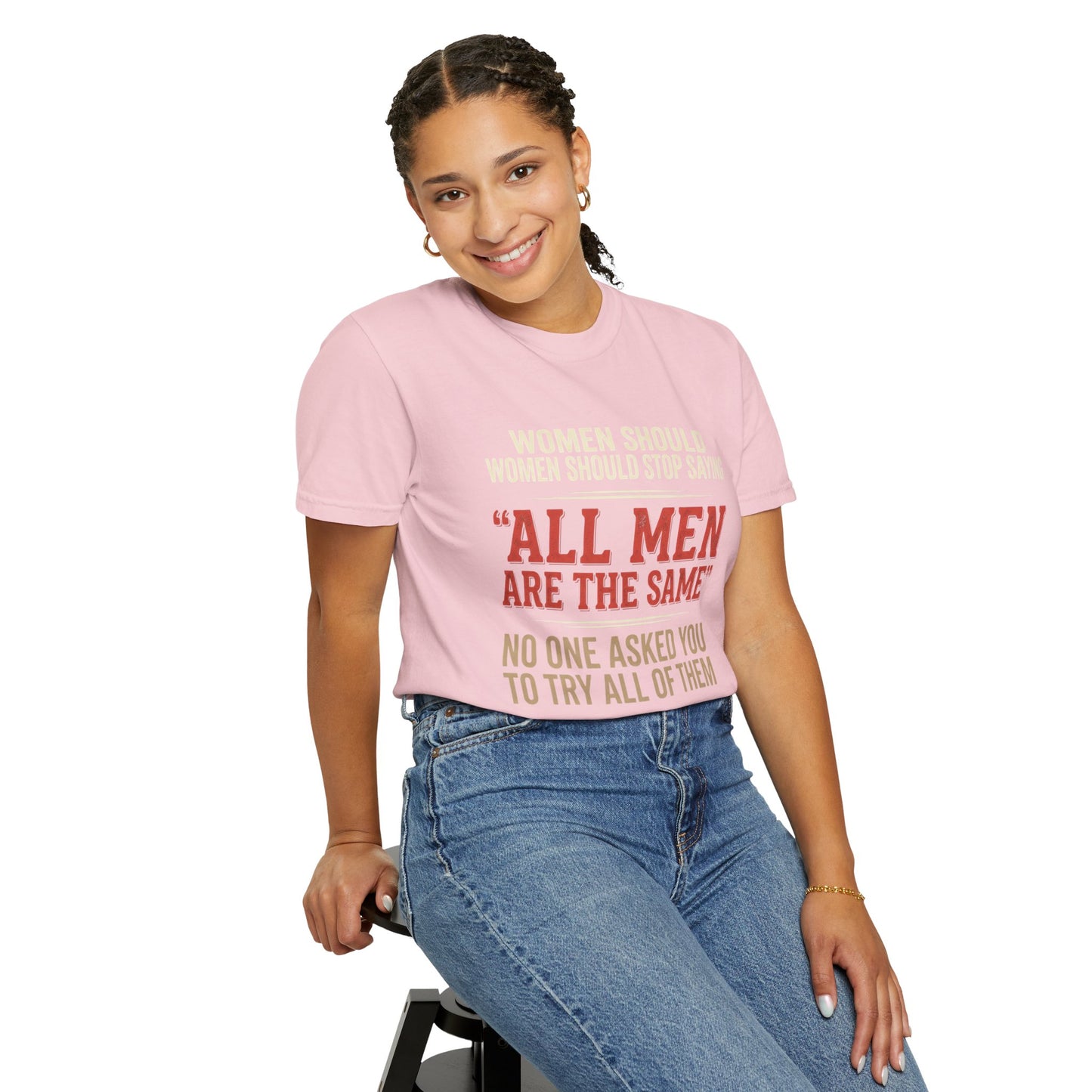 "All Men Are the Same? No One Asked You to Try All of Them" Statement Tee