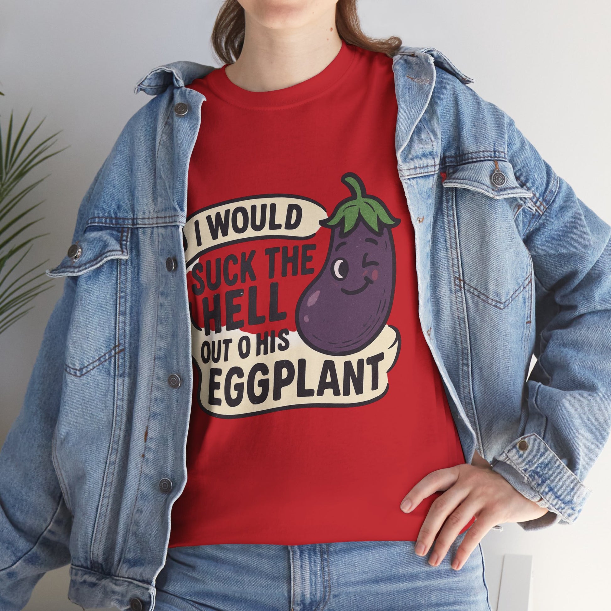Graphic T-Shirt — "I Would Suck the Hell Out of His Eggplant" Bold Funny Novelty Tee Printify