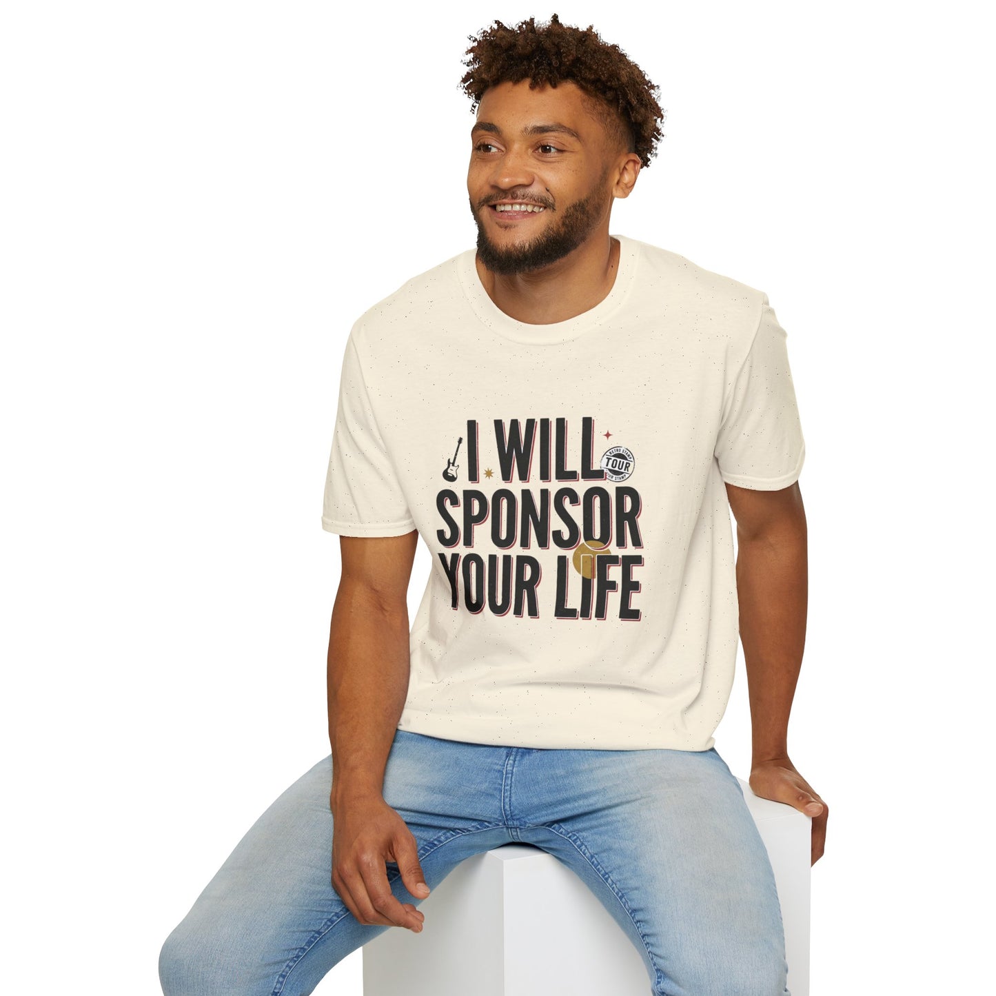 I Will Sponsor Your Life T-Shirt — Funny Supportive Tee for Friends & Concert Fans