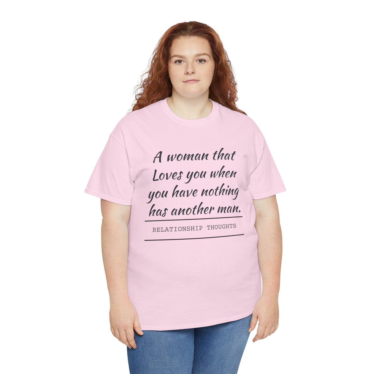 T-Shirt — “A woman that loves you when you have nothing has another man.” Relationship Thoughts Quote Tee