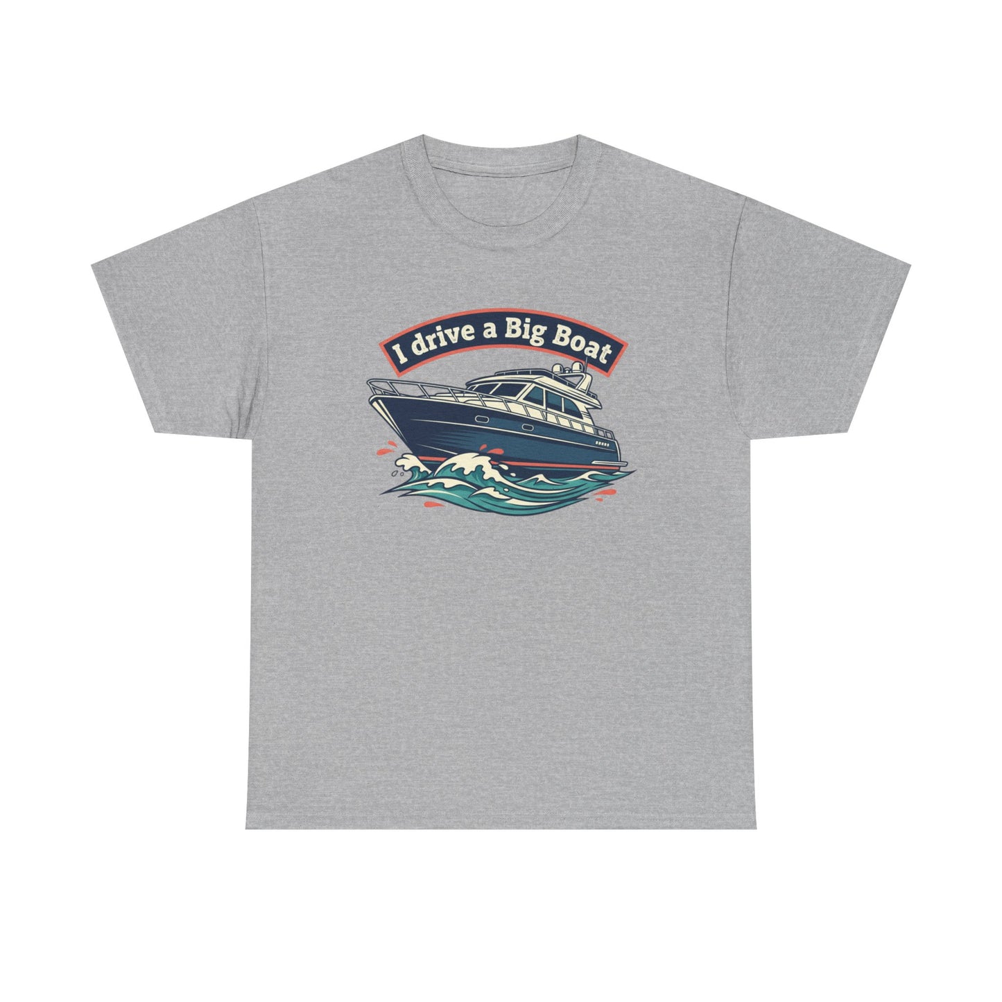 Boat T-Shirt — “I Drive a Big Boat” Graphic Tee for Boating Enthusiasts