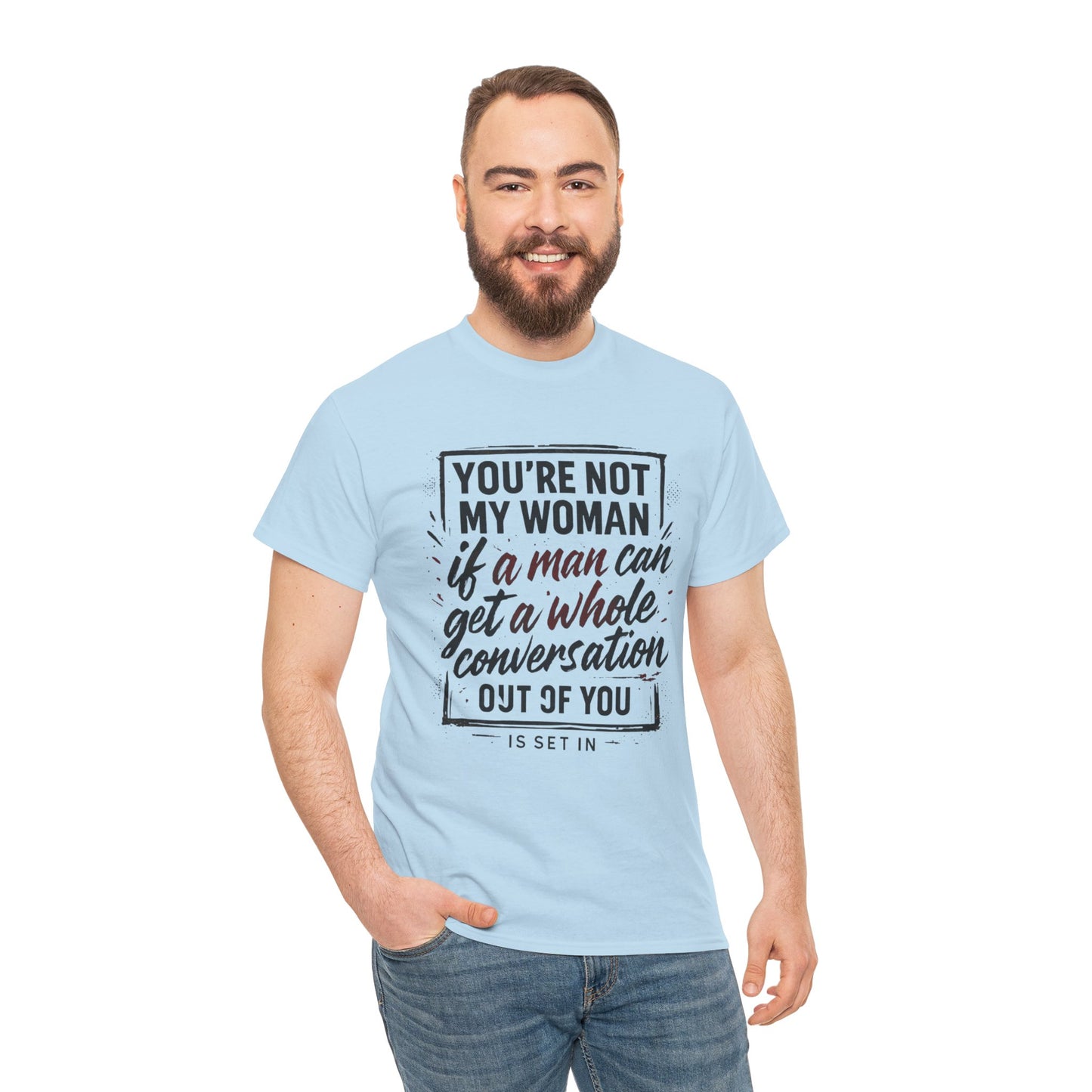 Graphic Tee — “You’re Not My Woman If a Man Can Get a Whole Conversation Out of You” Feminist Statement T-Shirt