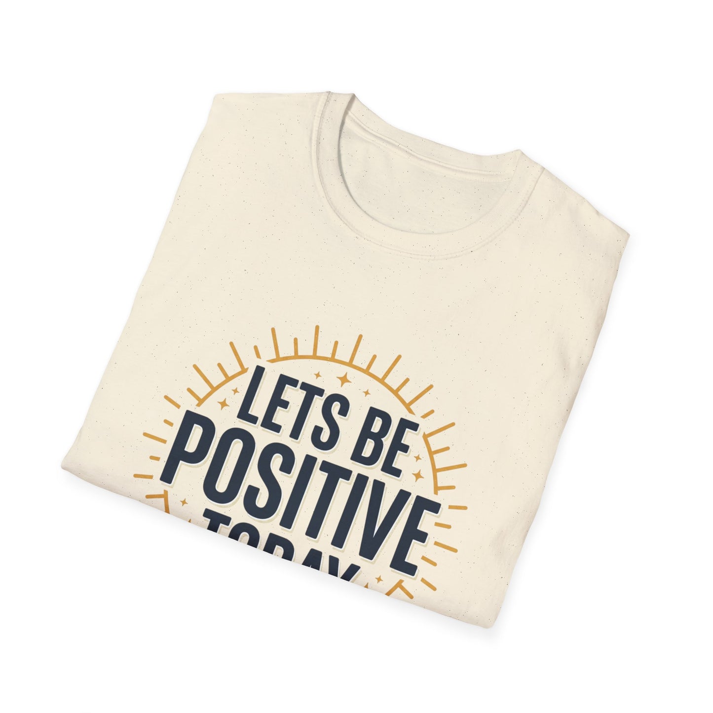Lets Be Positive Today T-Shirt — Motivational Sunburst Graphic Tee