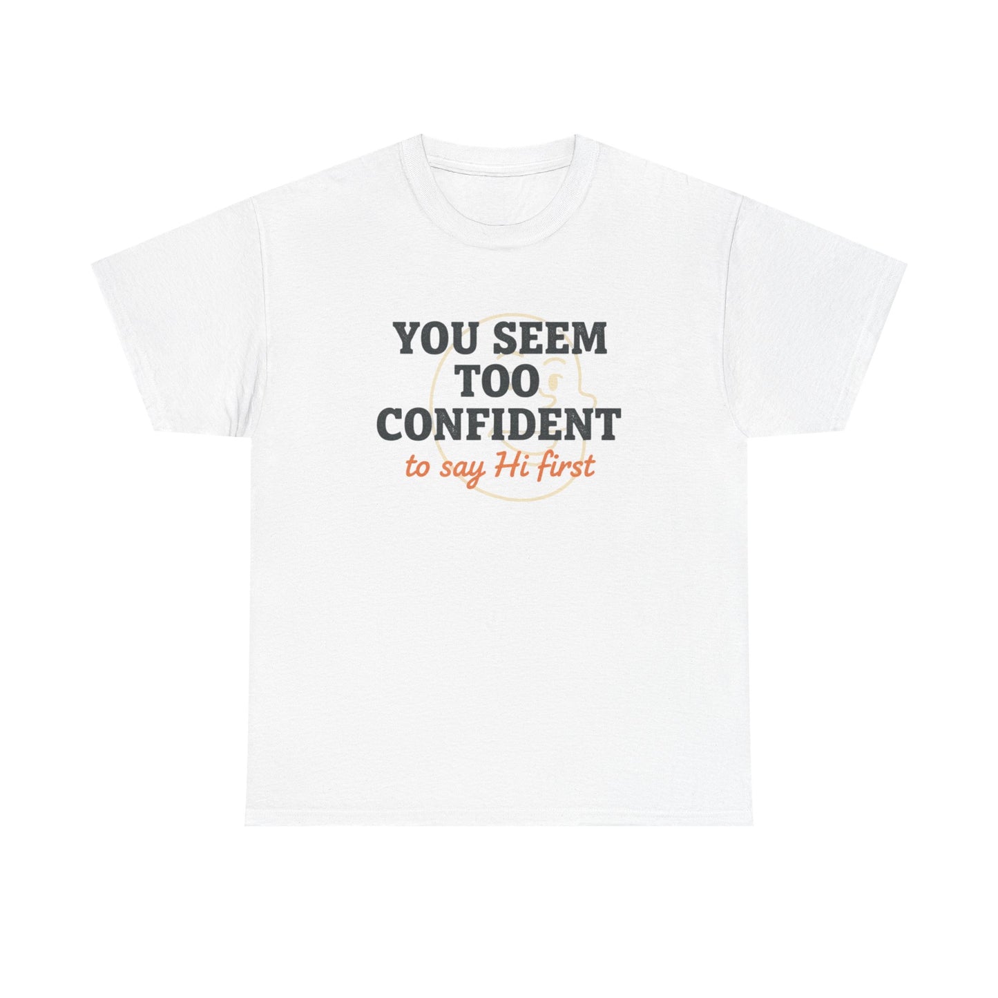 You Seem Too Confident To Say Hi First T‑Shirt Printify