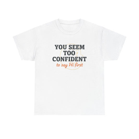 You Seem Too Confident To Say Hi First T‑Shirt