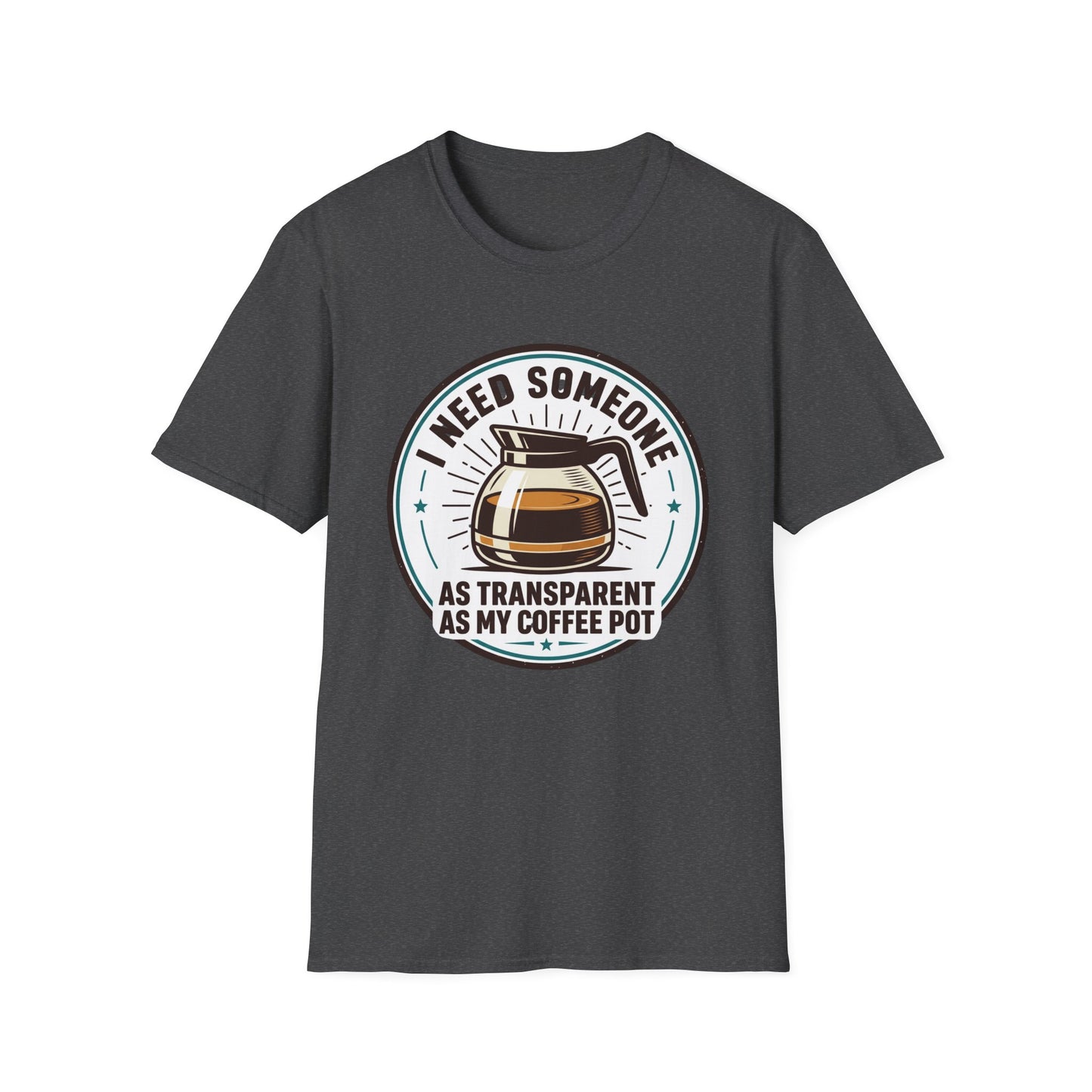 I Need Someone As Transparent As My Coffee Pot Graphic Tee