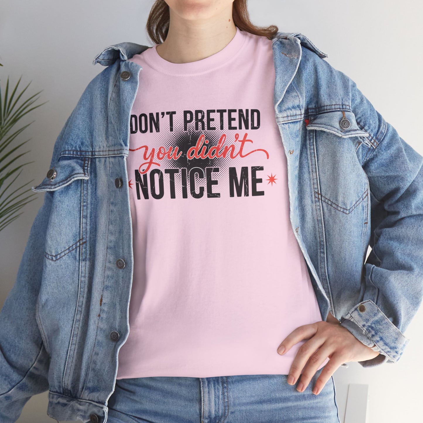 Don’t Pretend You Didn’t Notice Me T-Shirt — Funny Sarcastic Tee for Women & Friends
