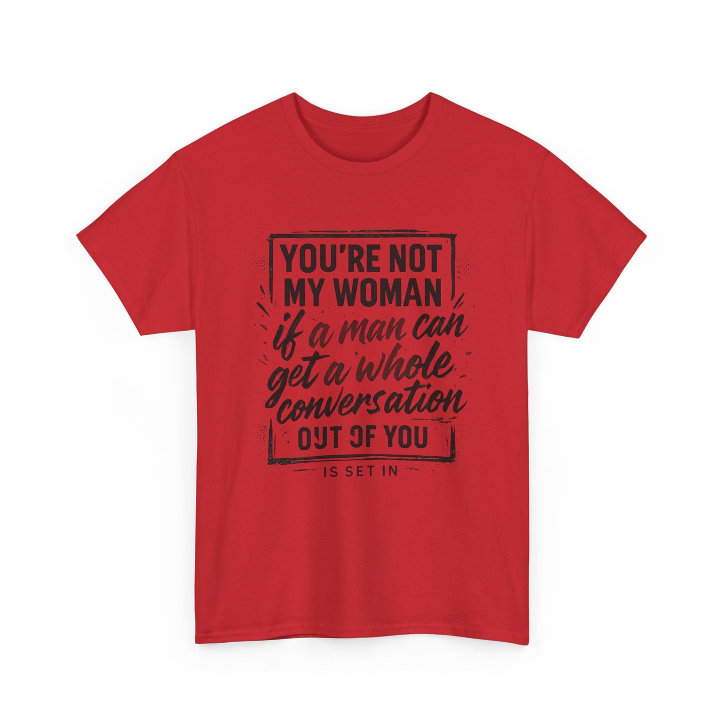 Graphic Tee — “You’re Not My Woman If a Man Can Get a Whole Conversation Out of You” Feminist Statement T-Shirt