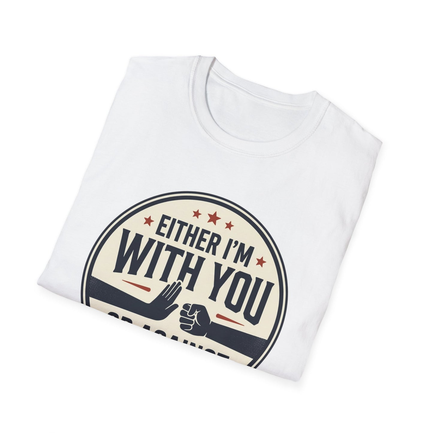 Either I'm With You or Against You T-Shirt