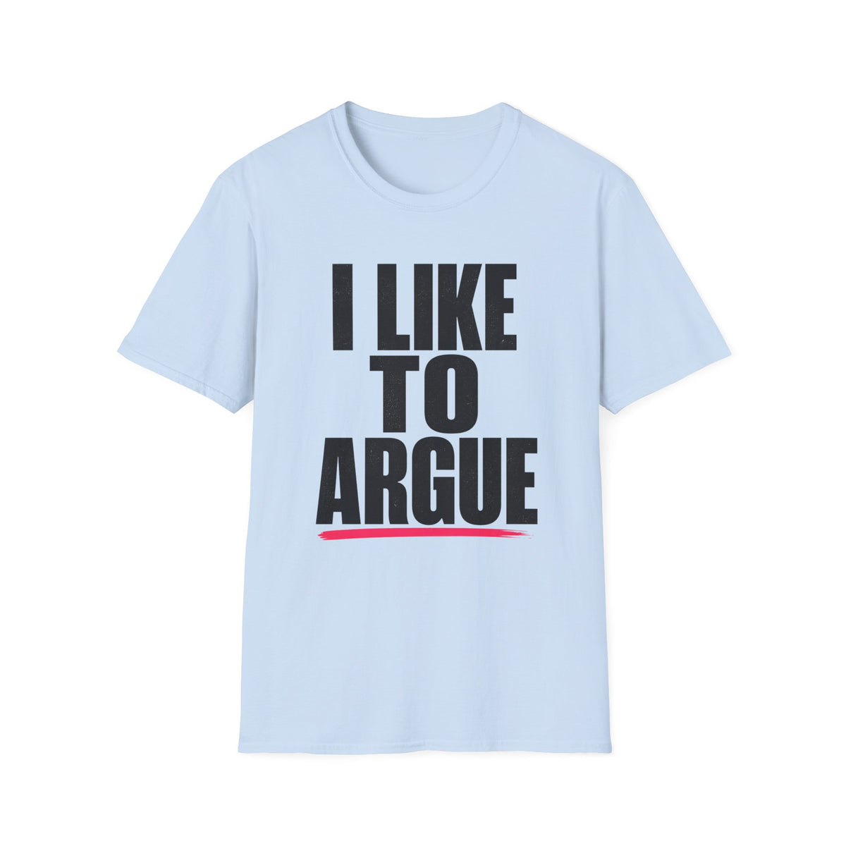 I Like To Argue T-Shirt — Funny Statement Tee for Debate Lovers