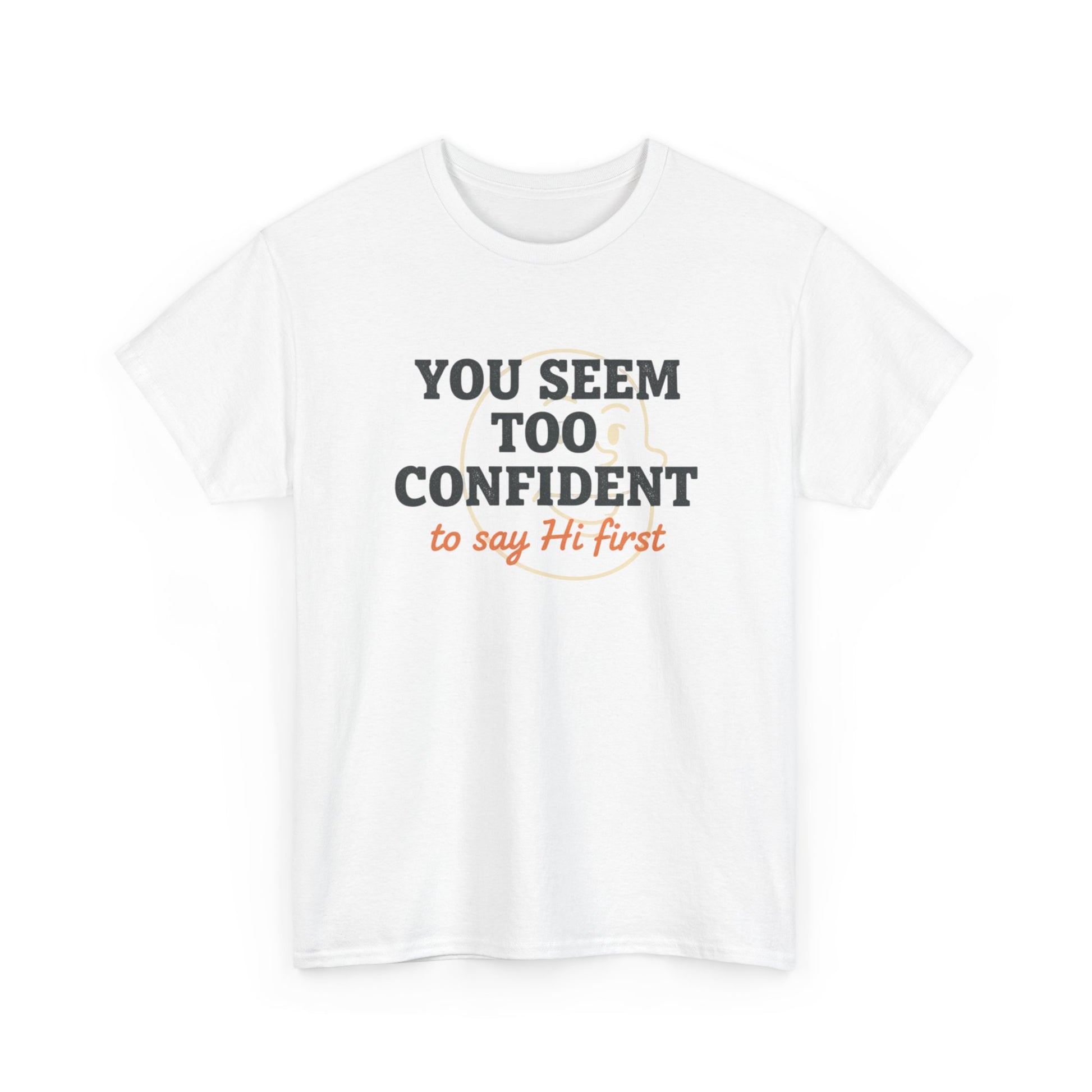 You Seem Too Confident To Say Hi First T‑Shirt Printify