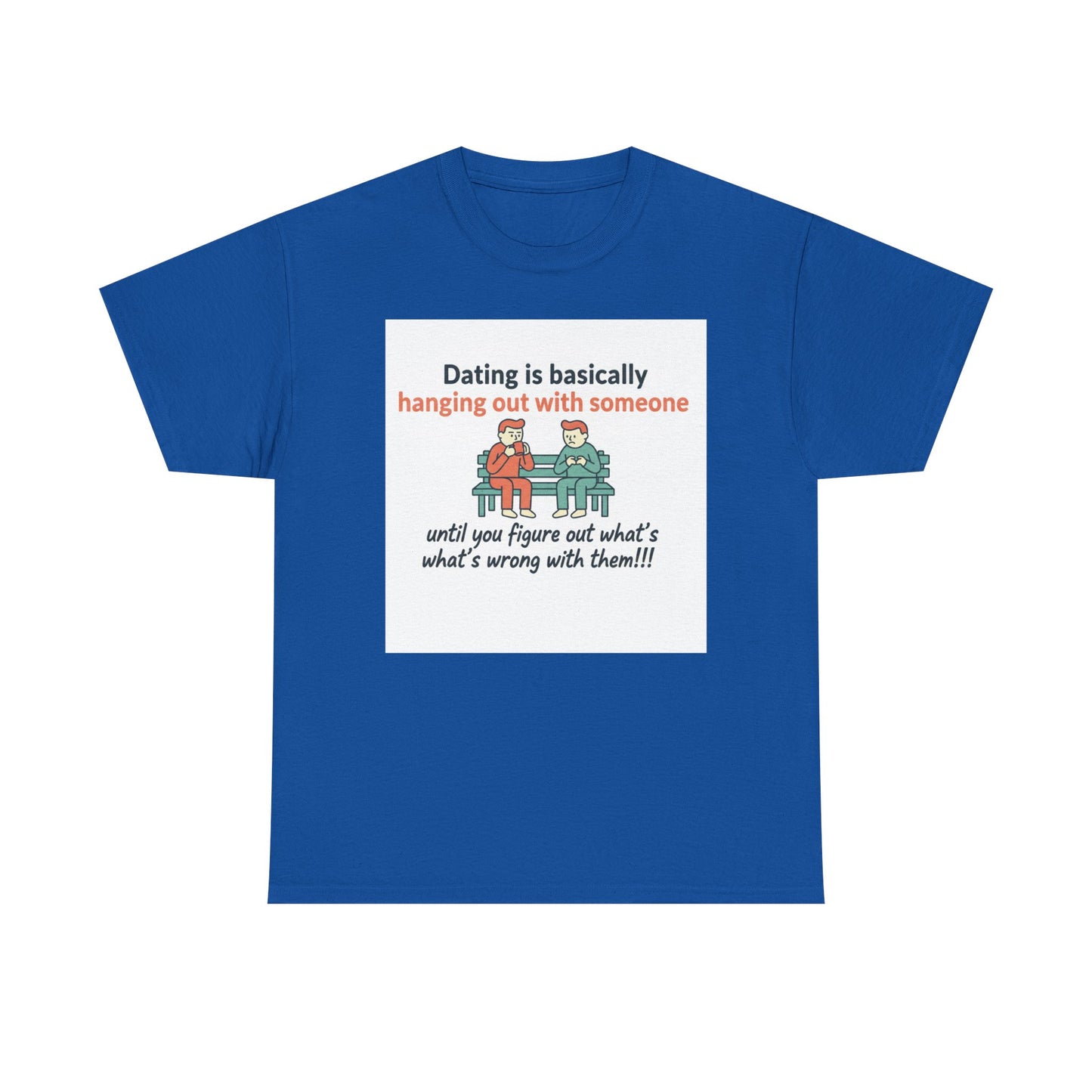 Dating Humor T‑Shirt — "Dating is basically hanging out with someone… until you figure out what's wrong with them!"
