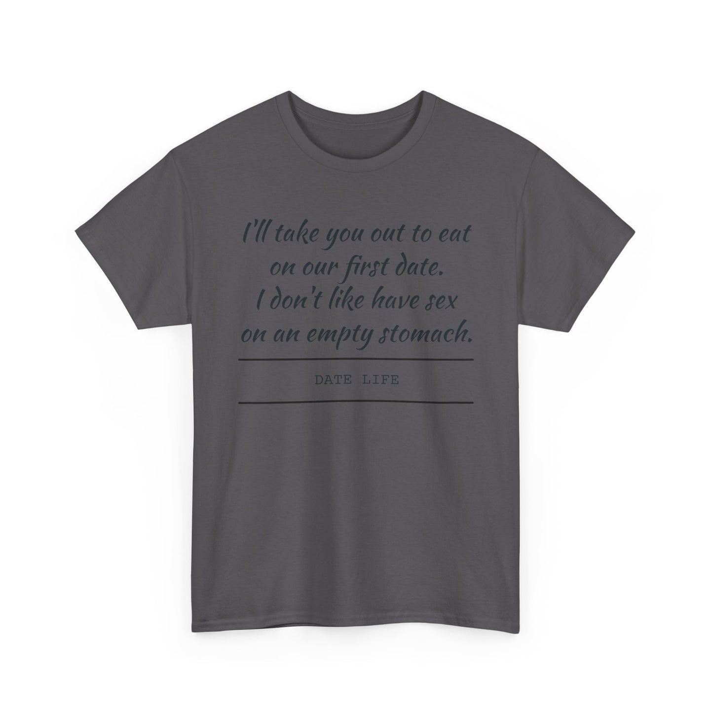First Date Tee — "I’ll take you out to eat on our first date. I don’t like have sex on an empty stomach." Shirt