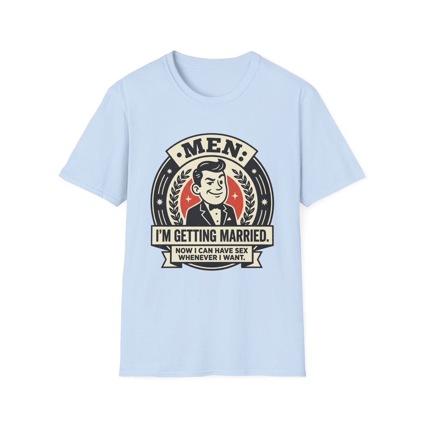 Men I'm Getting Married T-Shirt — Funny Groom Wedding Shirt (“Now I Can Have Sex Whenever I Want”)