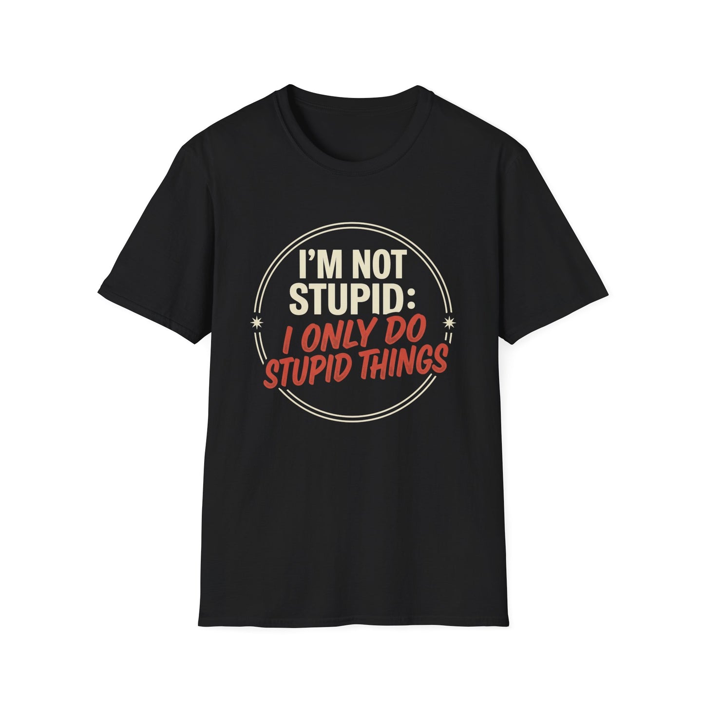 I'm Not Stupid I Only Do Stupid Things T-Shirt