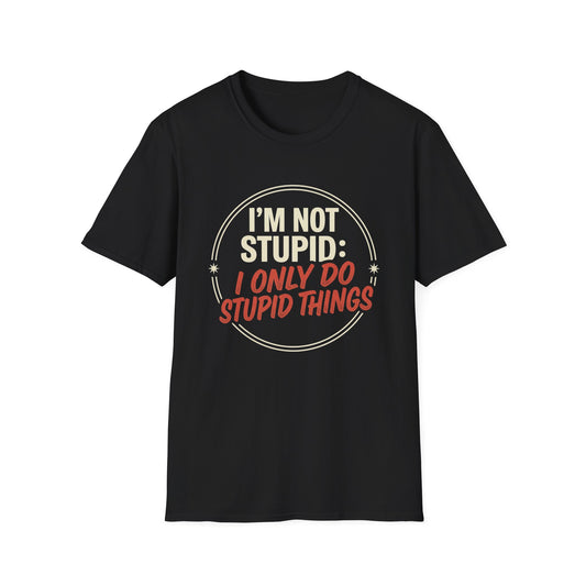 I'm Not Stupid I Only Do Stupid Things T-Shirt