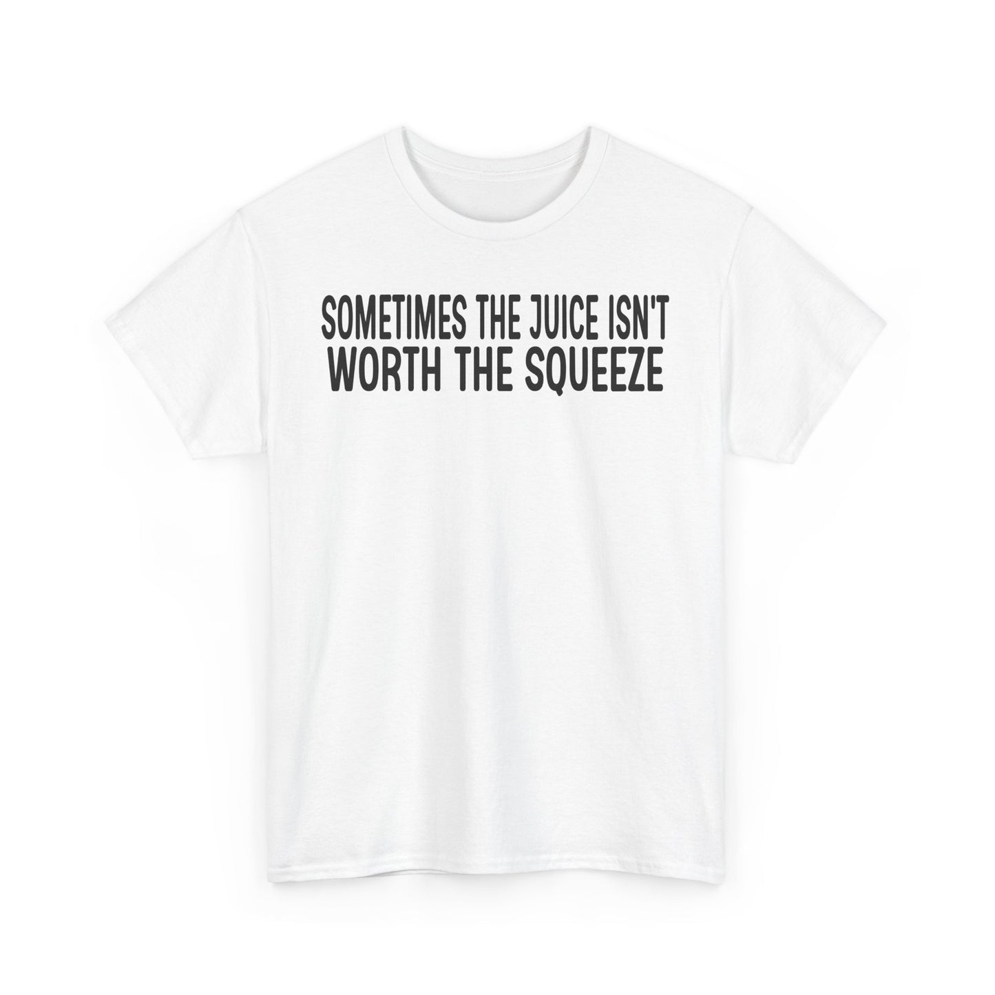 "Sometimes the Juice Isn't Worth the Squeeze" Inspirational Quote Tee