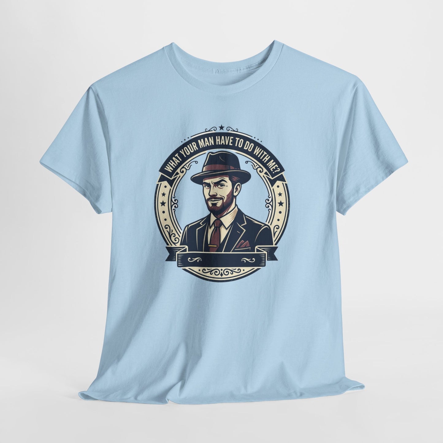 "WHAT YOUR MAN HAVE TO DO WITH ME" T-Shirt — Sassy Graphic Tee