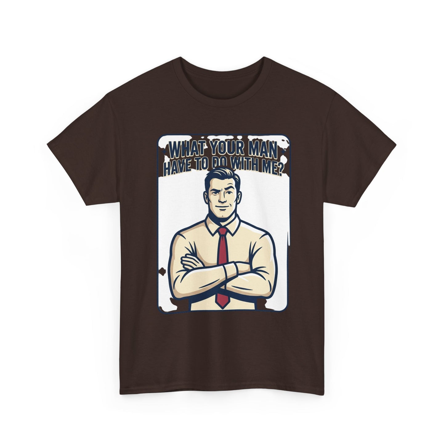 What Your Man Have To Do With Me? Tee — Funny Retro Man Graphic T-Shirt