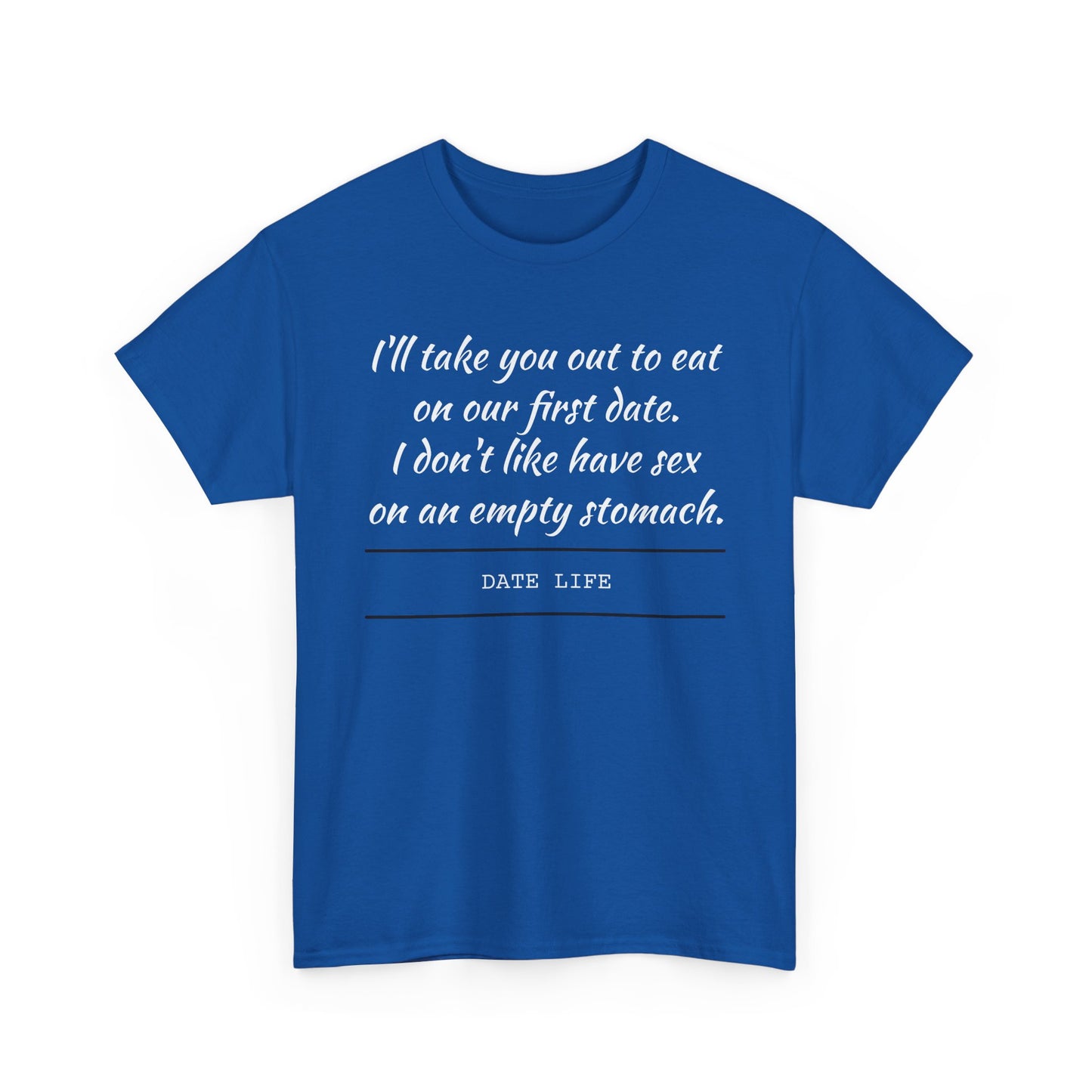 First Date Tee — "I’ll take you out to eat on our first date. I don’t like have sex on an empty stomach." Shirt