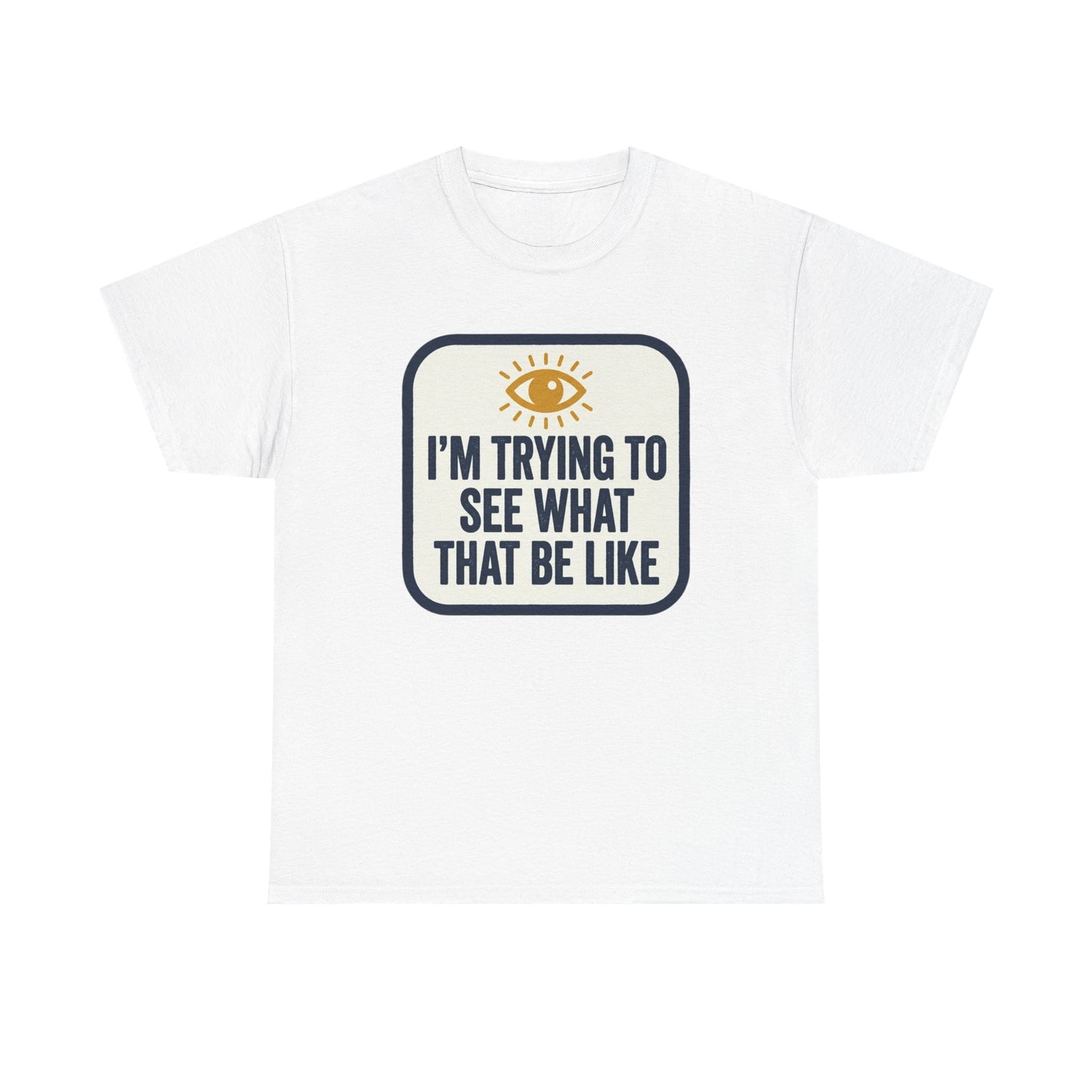 “I’m Trying to See What That Be Like” Graphic Tee — Retro Eye Quote T-Shirt