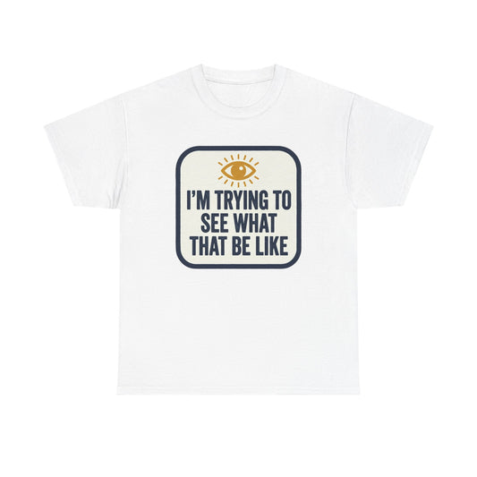 “I’m Trying to See What That Be Like” Graphic Tee — Retro Eye Quote T-Shirt