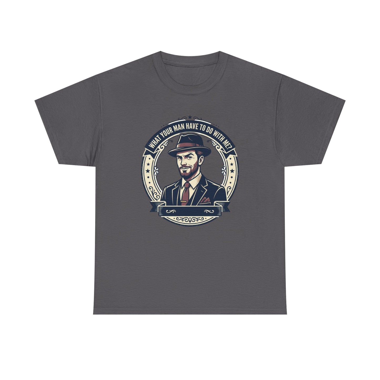"WHAT YOUR MAN HAVE TO DO WITH ME" T-Shirt — Sassy Graphic Tee