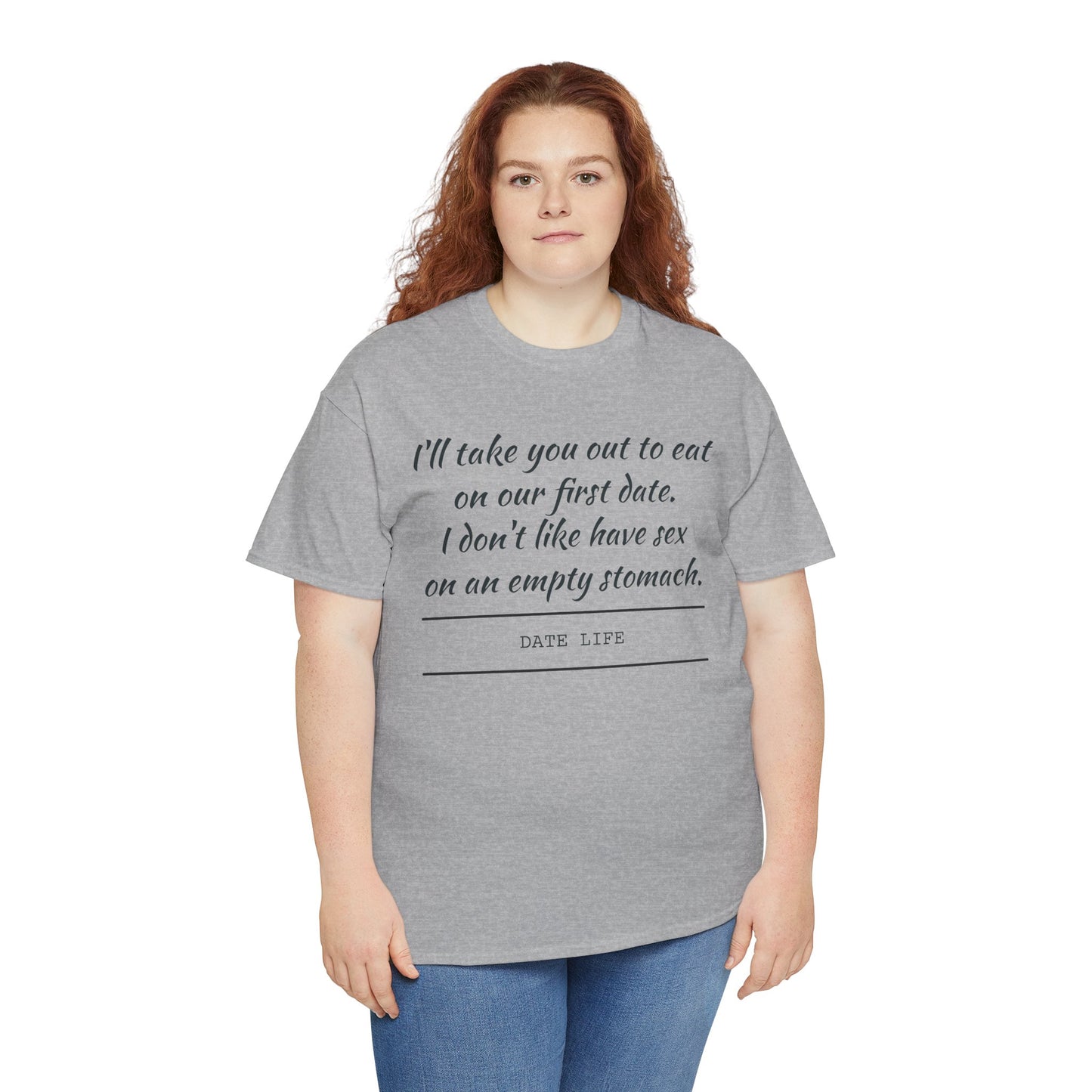 First Date Tee — "I’ll take you out to eat on our first date. I don’t like have sex on an empty stomach." Shirt