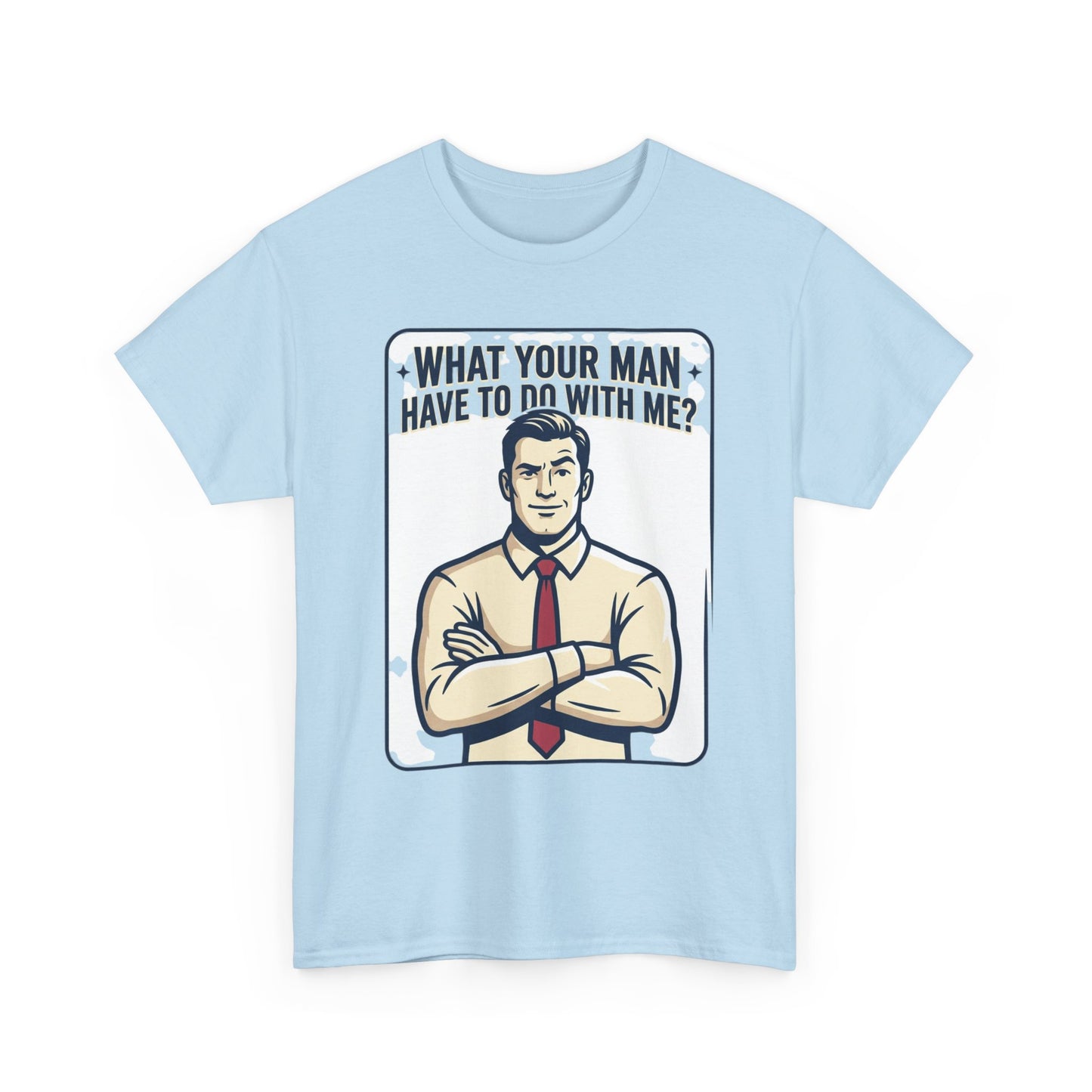 What Your Man Have To Do With Me? Tee — Funny Retro Man Graphic T-Shirt