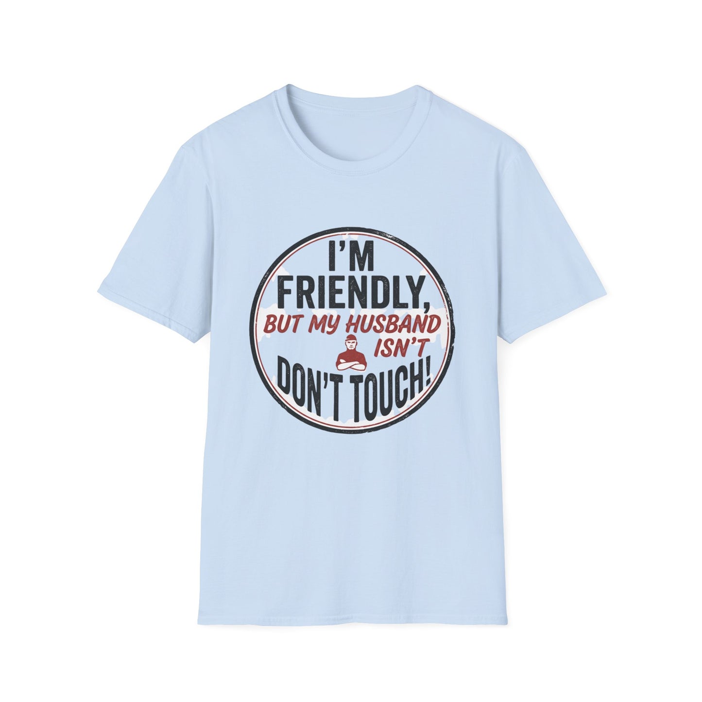 “I'm Friendly, But My Husband Isn't — Don't Touch!”-Funny Wife T-Shirt