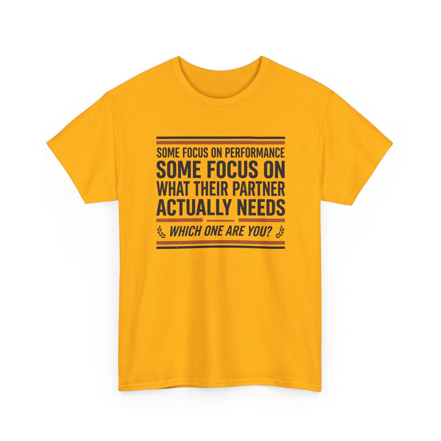 Relationship Advice T-Shirt — “Some Focus on Performance…What Their Partner Actually Needs” Graphic Tee